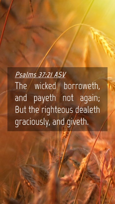 Picture 04 - Psalms 37:21 ASV Mobile Phone Wallpaper - The wicked borroweth, and payeth not again; But - Mobile Bible Verse Wallpaper