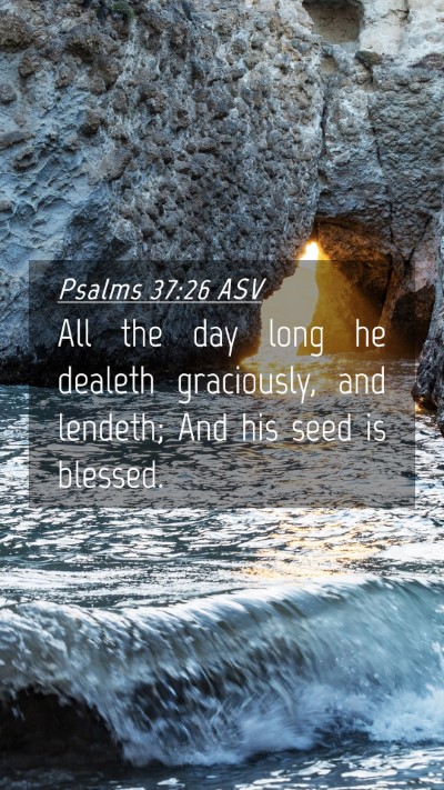 Picture 04 - Psalms 37:26 ASV Mobile Phone Wallpaper - All the day long he dealeth graciously, and - Mobile Bible Verse Wallpaper