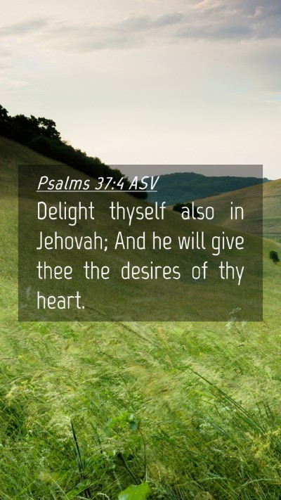 Picture 04 - Psalms 37:4 ASV Mobile Phone Wallpaper - Delight thyself also in Jehovah; And he will give - Mobile Bible Verse Wallpaper