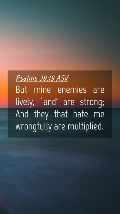 Picture 04 - Psalms 38:19 ASV Mobile Phone Wallpaper - But mine enemies are lively, `and' are strong; - Mobile Bible Verse Wallpaper