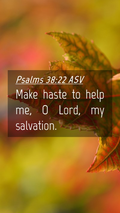 Picture 04 - Psalms 38:22 ASV Mobile Phone Wallpaper - Make haste to help me, O Lord, my - Mobile Bible Verse Wallpaper