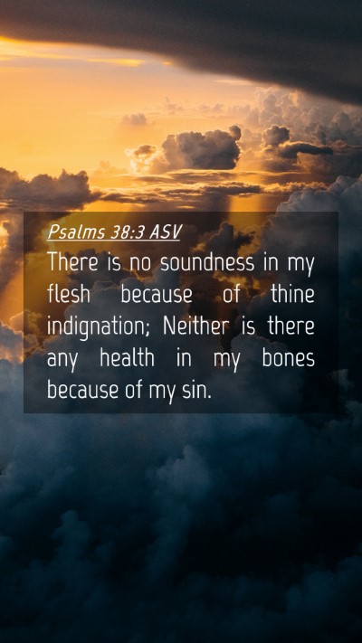 Picture 04 - Psalms 38:3 ASV Mobile Phone Wallpaper - There is no soundness in my flesh because of - Mobile Bible Verse Wallpaper