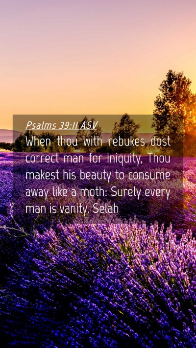 Picture 04 - Psalms 39:11 ASV Mobile Phone Wallpaper - When thou with rebukes dost correct man for - Mobile Bible Verse Wallpaper