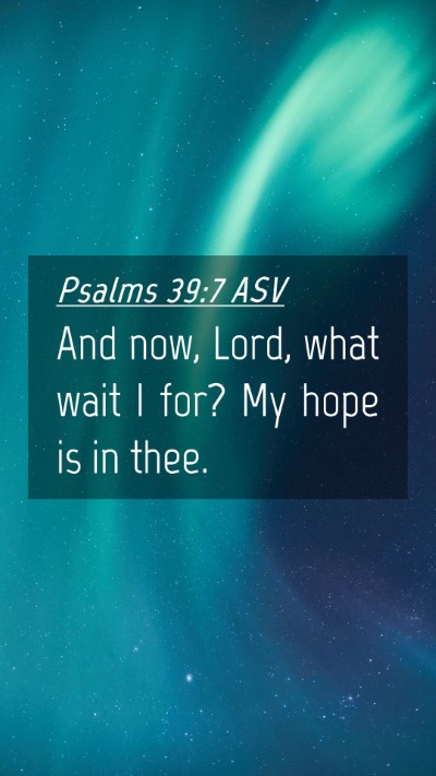 Picture 04 - Psalms 39:7 ASV Mobile Phone Wallpaper - And now, Lord, what wait I for? My hope is in - Mobile Bible Verse Wallpaper
