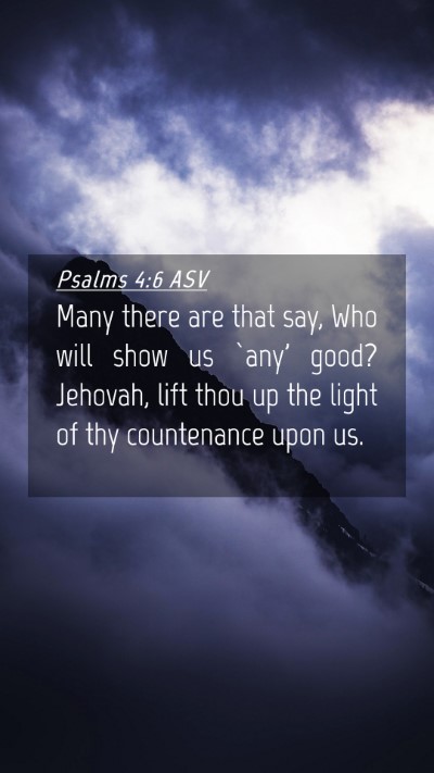 Picture 04 - Psalms 4:6 ASV Mobile Phone Wallpaper - Many there are that say, Who will show us `any' - Mobile Bible Verse Wallpaper