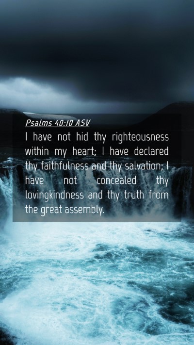 Picture 04 - Psalms 40:10 ASV Mobile Phone Wallpaper - I have not hid thy righteousness within my heart; - Mobile Bible Verse Wallpaper