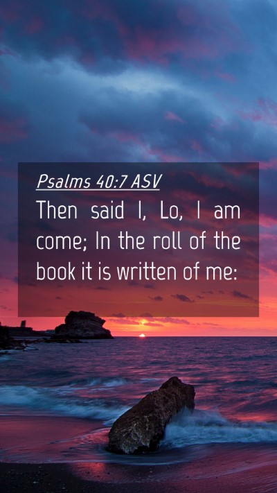 Picture 04 - Psalms 40:7 ASV Mobile Phone Wallpaper - Then said I, Lo, I am come; In the roll of the - Mobile Bible Verse Wallpaper