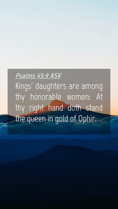 Picture 04 - Psalms 45:9 ASV Mobile Phone Wallpaper - Kings' daughters are among thy honorable women: - Mobile Bible Verse Wallpaper