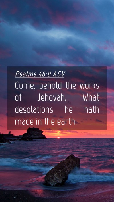 Picture 04 - Psalms 46:8 ASV Mobile Phone Wallpaper - Come, behold the works of Jehovah, What - Mobile Bible Verse Wallpaper
