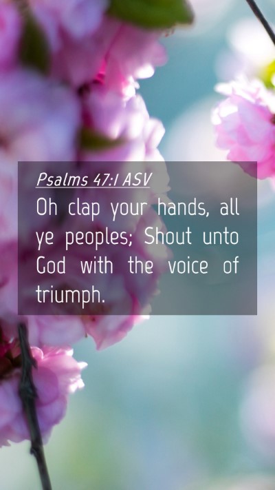 Picture 04 - Psalms 47:1 ASV Mobile Phone Wallpaper - Oh clap your hands, all ye peoples; Shout unto - Mobile Bible Verse Wallpaper
