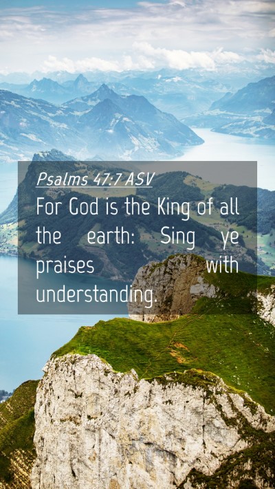 Picture 04 - Psalms 47:7 ASV Mobile Phone Wallpaper - For God is the King of all the earth: Sing ye - Mobile Bible Verse Wallpaper