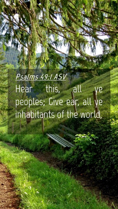 Picture 04 - Psalms 49:1 ASV Mobile Phone Wallpaper - Hear this, all ye peoples; Give ear, all ye - Mobile Bible Verse Wallpaper