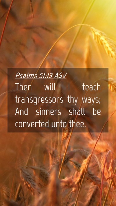 Picture 04 - Psalms 51:13 ASV Mobile Phone Wallpaper - Then will I teach transgressors thy ways; And - Mobile Bible Verse Wallpaper