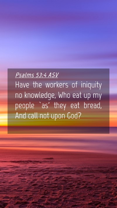 Picture 04 - Psalms 53:4 ASV Mobile Phone Wallpaper - Have the workers of iniquity no knowledge, Who - Mobile Bible Verse Wallpaper