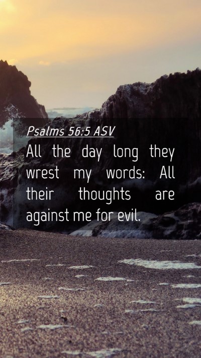Picture 04 - Psalms 56:5 ASV Mobile Phone Wallpaper - All the day long they wrest my words: All their - Mobile Bible Verse Wallpaper