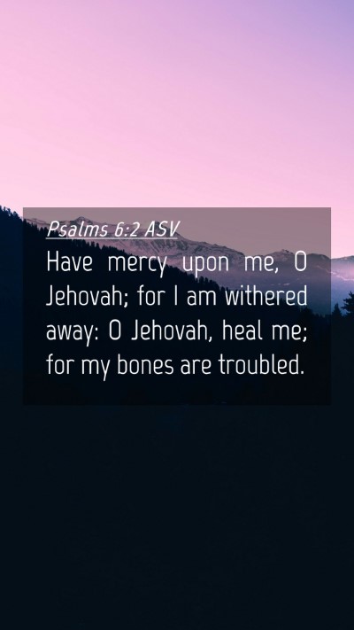 Picture 04 - Psalms 6:2 ASV Mobile Phone Wallpaper - Have mercy upon me, O Jehovah; for I am withered - Mobile Bible Verse Wallpaper