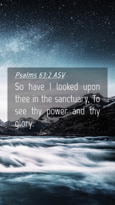 Picture 04 - Psalms 63:2 ASV Mobile Phone Wallpaper - So have I looked upon thee in the sanctuary, To - Mobile Bible Verse Wallpaper