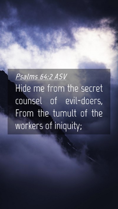 Picture 04 - Psalms 64:2 ASV Mobile Phone Wallpaper - Hide me from the secret counsel of evil-doers, - Mobile Bible Verse Wallpaper