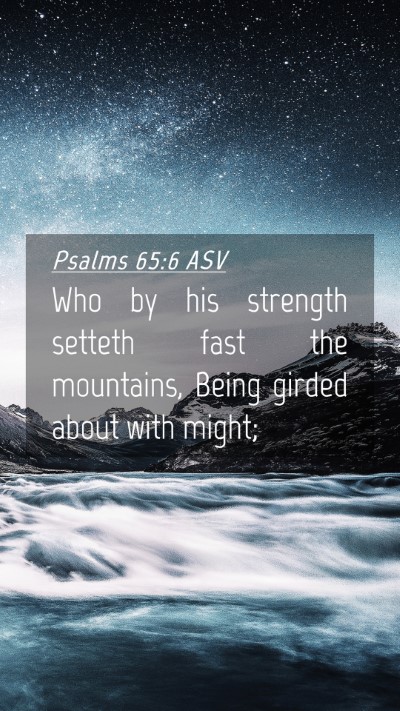 Picture 04 - Psalms 65:6 ASV Mobile Phone Wallpaper - Who by his strength setteth fast the mountains, - Mobile Bible Verse Wallpaper