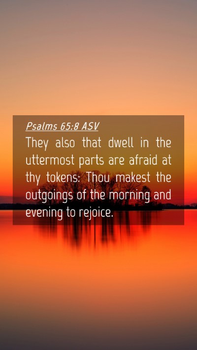 Picture 04 - Psalms 65:8 ASV Mobile Phone Wallpaper - They also that dwell in the uttermost parts are - Mobile Bible Verse Wallpaper
