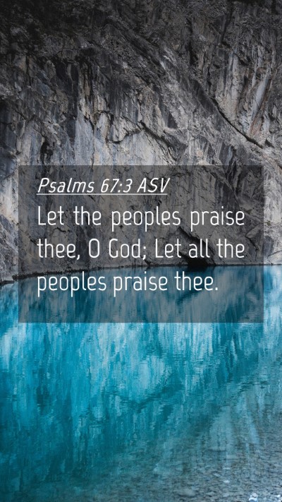 Picture 04 - Psalms 67:3 ASV Mobile Phone Wallpaper - Let the peoples praise thee, O God; Let all the - Mobile Bible Verse Wallpaper