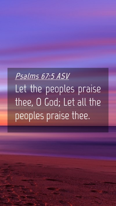 Picture 04 - Psalms 67:5 ASV Mobile Phone Wallpaper - Let the peoples praise thee, O God; Let all the - Mobile Bible Verse Wallpaper