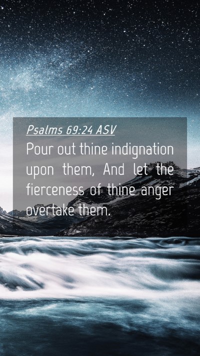 Picture 04 - Psalms 69:24 ASV Mobile Phone Wallpaper - Pour out thine indignation upon them, And let the - Mobile Bible Verse Wallpaper