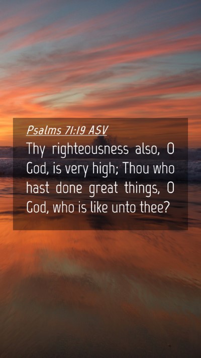 Picture 04 - Psalms 71:19 ASV Mobile Phone Wallpaper - Thy righteousness also, O God, is very high; Thou - Mobile Bible Verse Wallpaper