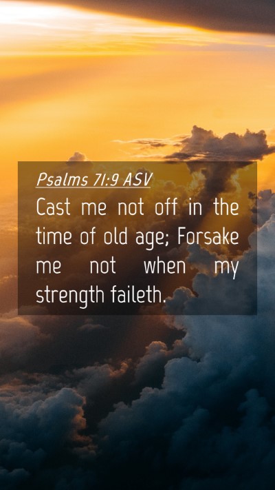 Picture 04 - Psalms 71:9 ASV Mobile Phone Wallpaper - Cast me not off in the time of old age; Forsake - Mobile Bible Verse Wallpaper