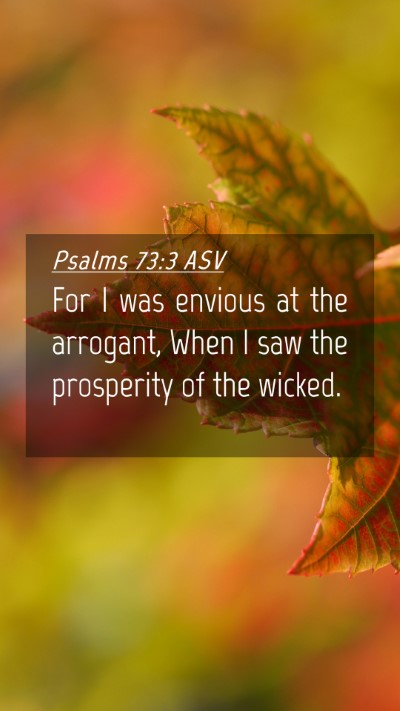 Picture 04 - Psalms 73:3 ASV Mobile Phone Wallpaper - For I was envious at the arrogant, When I saw the - Mobile Bible Verse Wallpaper