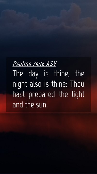Picture 04 - Psalms 74:16 ASV Mobile Phone Wallpaper - The day is thine, the night also is thine: Thou - Mobile Bible Verse Wallpaper