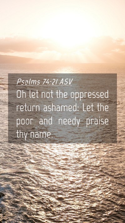 Picture 04 - Psalms 74:21 ASV Mobile Phone Wallpaper - Oh let not the oppressed return ashamed: Let the - Mobile Bible Verse Wallpaper