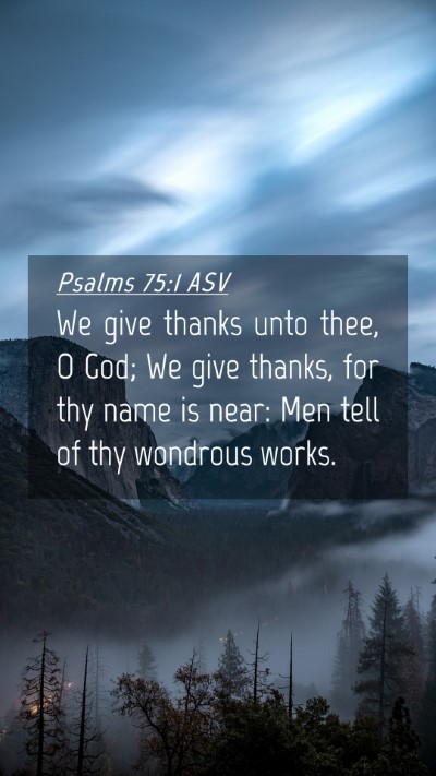 Picture 04 - Psalms 75:1 ASV Mobile Phone Wallpaper - We give thanks unto thee, O God; We give thanks, - Mobile Bible Verse Wallpaper