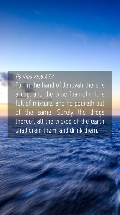 Picture 04 - Psalms 75:8 ASV Mobile Phone Wallpaper - For in the hand of Jehovah there is a cup, and - Mobile Bible Verse Wallpaper