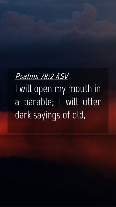 Picture 04 - Psalms 78:2 ASV Mobile Phone Wallpaper - I will open my mouth in a parable; I will utter - Mobile Bible Verse Wallpaper