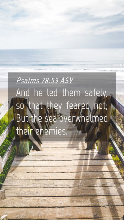 Picture 04 - Psalms 78:53 ASV Mobile Phone Wallpaper - And he led them safely, so that they feared not; - Mobile Bible Verse Wallpaper
