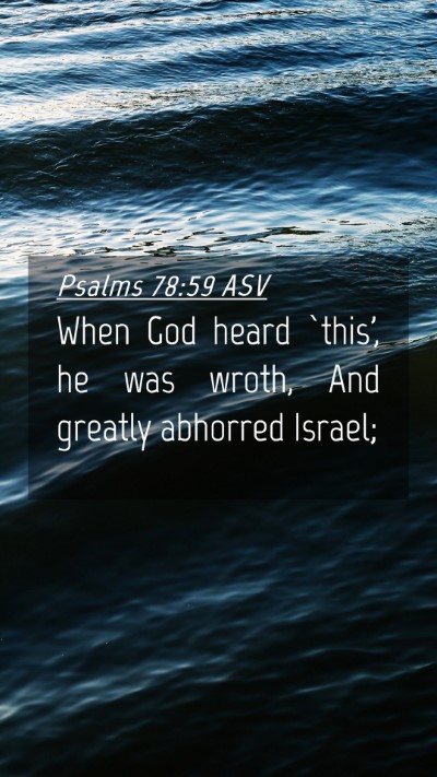 Picture 04 - Psalms 78:59 ASV Mobile Phone Wallpaper - When God heard `this', he was wroth, And greatly - Mobile Bible Verse Wallpaper