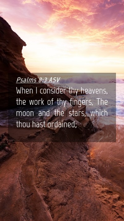 Picture 04 - Psalms 8:3 ASV Mobile Phone Wallpaper - When I consider thy heavens, the work of thy - Mobile Bible Verse Wallpaper