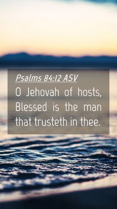Picture 04 - Psalms 84:12 ASV Mobile Phone Wallpaper - O Jehovah of hosts, Blessed is the man that - Mobile Bible Verse Wallpaper