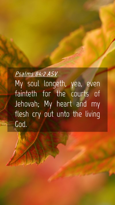 Picture 04 - Psalms 84:2 ASV Mobile Phone Wallpaper - My soul longeth, yea, even fainteth for the - Mobile Bible Verse Wallpaper