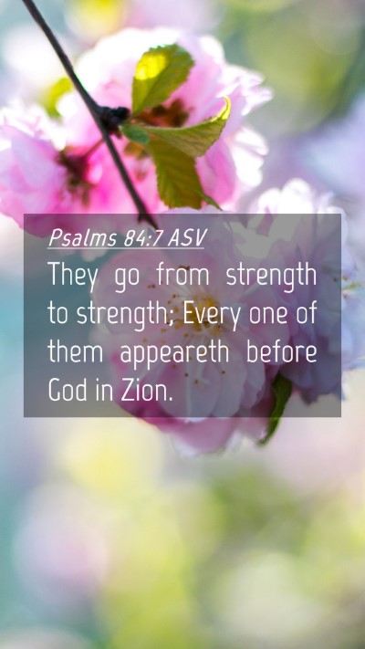 Picture 04 - Psalms 84:7 ASV Mobile Phone Wallpaper - They go from strength to strength; Every one of - Mobile Bible Verse Wallpaper