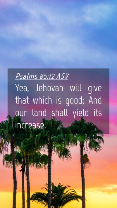 Picture 04 - Psalms 85:12 ASV Mobile Phone Wallpaper - Yea, Jehovah will give that which is good; And - Mobile Bible Verse Wallpaper