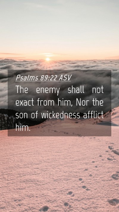 Picture 04 - Psalms 89:22 ASV Mobile Phone Wallpaper - The enemy shall not exact from him, Nor the son - Mobile Bible Verse Wallpaper