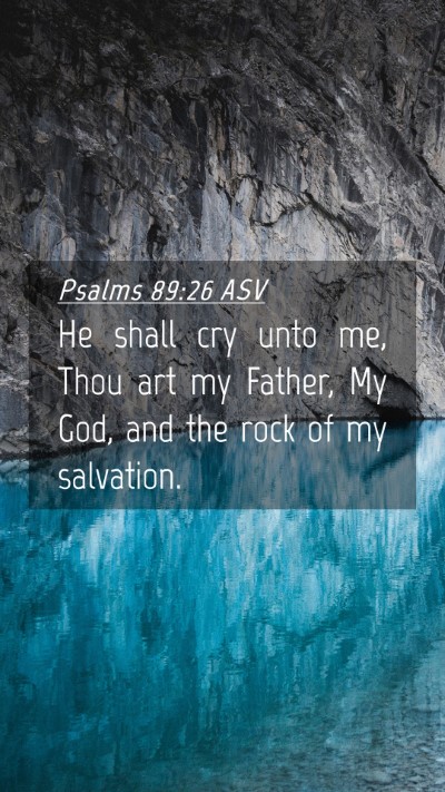 Picture 04 - Psalms 89:26 ASV Mobile Phone Wallpaper - He shall cry unto me, Thou art my Father, My God, - Mobile Bible Verse Wallpaper
