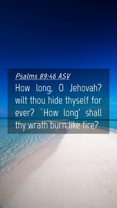 Picture 04 - Psalms 89:46 ASV Mobile Phone Wallpaper - How long, O Jehovah? wilt thou hide thyself for - Mobile Bible Verse Wallpaper