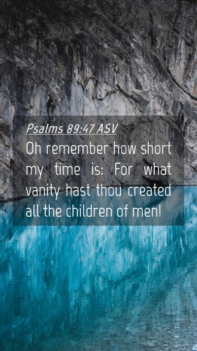 Picture 04 - Psalms 89:47 ASV Mobile Phone Wallpaper - Oh remember how short my time is: For what vanity - Mobile Bible Verse Wallpaper