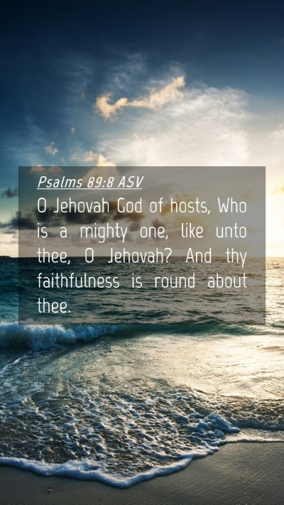 Picture 04 - Psalms 89:8 ASV Mobile Phone Wallpaper - O Jehovah God of hosts, Who is a mighty one, like - Mobile Bible Verse Wallpaper