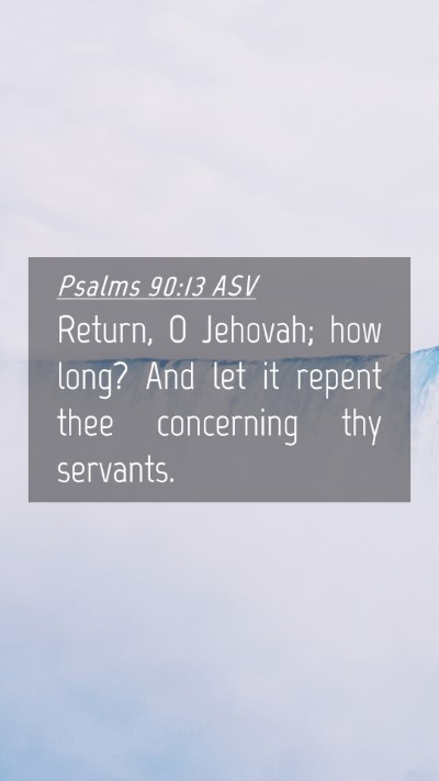 Picture 04 - Psalms 90:13 ASV Mobile Phone Wallpaper - Return, O Jehovah; how long? And let it repent - Mobile Bible Verse Wallpaper