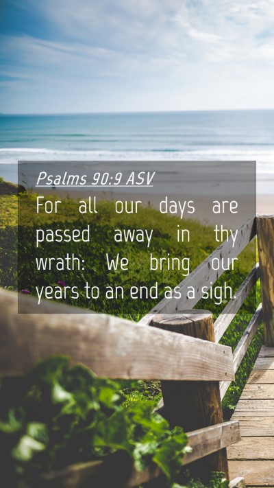 Picture 04 - Psalms 90:9 ASV Mobile Phone Wallpaper - For all our days are passed away in thy wrath: We - Mobile Bible Verse Wallpaper