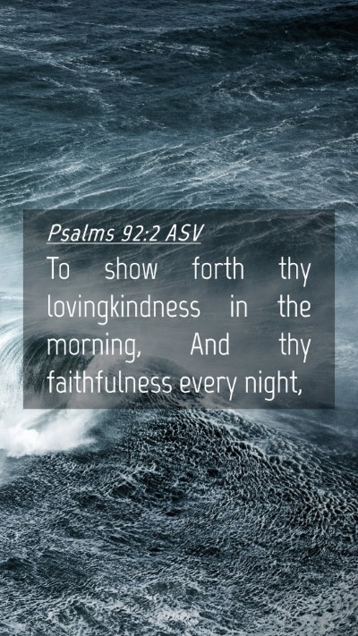 Picture 04 - Psalms 92:2 ASV Mobile Phone Wallpaper - To show forth thy lovingkindness in the morning, - Mobile Bible Verse Wallpaper